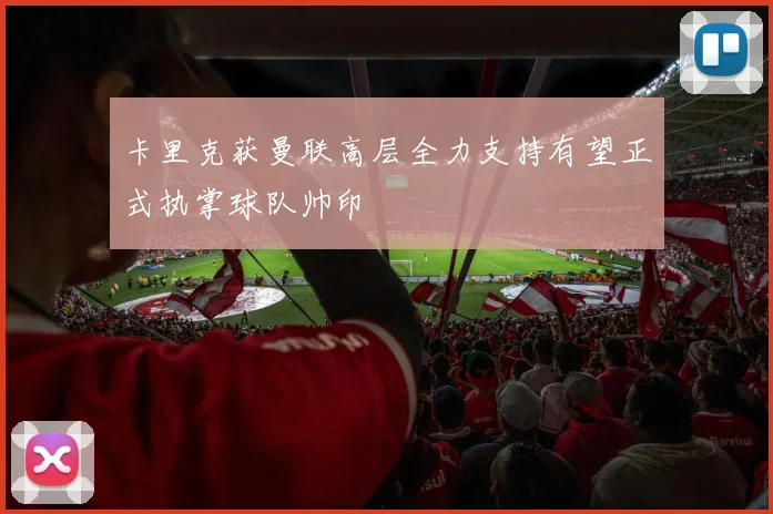 卡里克获曼联高层全力支持有望正式执掌球队帅印