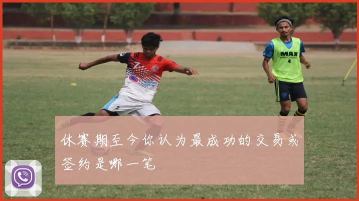 休赛期至今你认为最成功的交易或签约是哪一笔